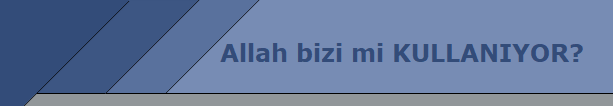 Allah bizi mi KULLANIYOR?